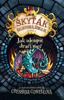 Cressida Cowellov&aacute; - Jak uloupit drač&iacute; meč (&Scaron;kyť&aacute;k &Scaron;elmovsk&aacute; &Scaron;tika III. - kniha 9) 