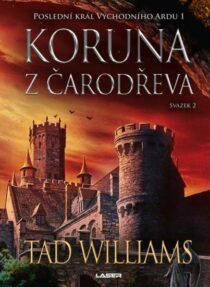 Tad Williams: Poslední král Východního Ardu – Koruna z čarodřeva 2.