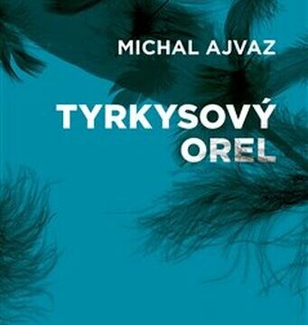 Michal Ajvaz: Tyrkysovy orel